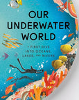 Our Underwater World: A First Dive into Oceans, Lakes, and Rivers